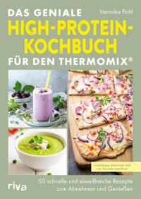 Das geniale High-Protein-Kochbuch für den Thermomix® - Veronika Pichl - E-Book