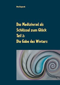 Das Medizinrad als Schlüssel zum Glück Teil 2 - Rita Kasparek - E-Book