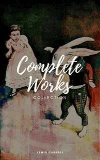 Lewis Carroll : Complete work (Illustrated) - Lewis Carroll - E-Book