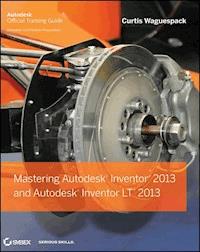 Mastering Autodesk Inventor 2013 and Autodesk Inventor LT 2013 - Curtis Waguespack - E-Book