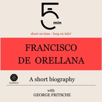Francisco de Orellana: A short biography - 5 Minutes - Hörbuch