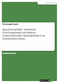 Sprach(en)politik - Definition, Forschungsstand und Analyse (supra-)nationaler Sprachpolitiken im europäischen Raum - Christoph Koch - E-Book