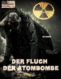 Der Fluch der Atombombe: Endzeit-Roman (Apokalypse, Dystopie, Spannung) - Max Newman - E-Book