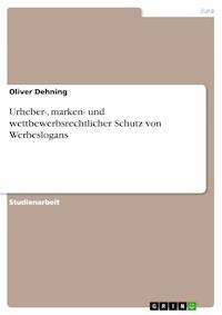Urheber-, marken- und wettbewerbsrechtlicher Schutz von Werbeslogans - Oliver Dehning - E-Book