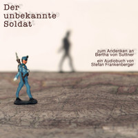 Der unbekannte Soldat - Zum Andenken an Bertha von Suttner (ungekürzt) - Stefan Frankenberger - Hörbuch