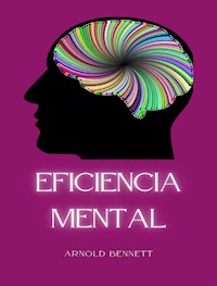Eficiencia mental (traducido) - Arnold Bennett - E-Book