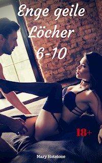 Enge geile Löcher 6-10 - Mary Hotstone - E-Book