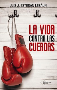La vida contra las cuerdas - Luis J. Esteban Lezáun - E-Book