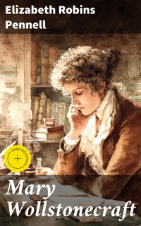 Mary Wollstonecraft - Elizabeth Robins Pennell - E-Book