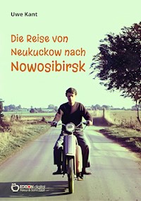 Die Reise von Neukuckow nach Nowosibirsk - Uwe Kant - E-Book