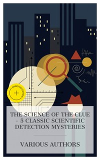 The Science of the Clue - 5 Classic Scientific Detection Mysteries - Jacques Futrelle - E-Book
