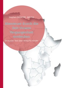 Abenteuer durch die Zeit-Unsere Vergangenheit entdecken - Stephen Ekokobe Awung - E-Book