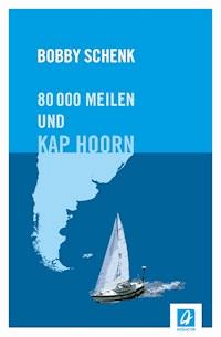 80.000 Meilen und Kap Hoorn - Bobby Schenk - E-Book