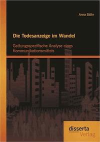 Die Todesanzeige im Wandel: Gattungsspezifische Analyse eines Kommunikationsmittels - Anna Stöhr - E-Book