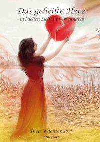 Das geheilte Herz - in Sachen Liebe unverwundbar - Thea Wachtendorf - E-Book