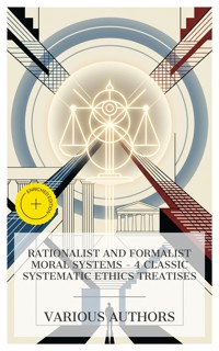 Rationalist and Formalist Moral Systems – 4 Classic Systematic Ethics Treatises - Plato - E-Book