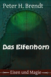 Eisen und Magie: Das Elfenhorn - Peter H. Brendt - E-Book