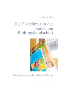 Die 7 Irrtümer in der deutschen Bildungslandschaft - Karl O. Roth - E-Book