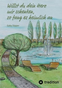 Willst du dein Herz mir schenken, so fang es heimlich an - Gaby Dipper - E-Book