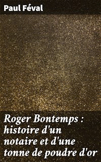 Roger Bontemps : histoire d'un notaire et d'une tonne de poudre d'or - Paul Féval - E-Book