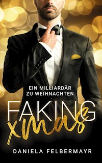 Faking Christmas: Ein Milliardär zu Weihnachten - Daniela Felbermayr - E-Book