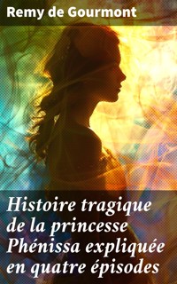 Histoire tragique de la princesse Phénissa expliquée en quatre épisodes - Remy de Gourmont - E-Book