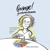 Change! Geschehen lassen - Wie Veränderung in der Praxis gelingen kann (ungekürzt) - Maike Lenz-Scheele - Hörbuch