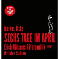 Sechs Tage im April - Erich Mühsams Räterepublik (Ungekürzt) - Markus Liske - Hörbuch