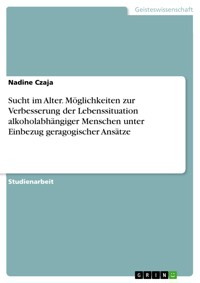 Sucht im Alter. Möglichkeiten zur Verbesserung der Lebenssituation alkoholabhängiger Menschen unter Einbezug geragogischer Ansätze - Nadine Czaja - E-Book