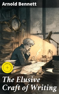 The Elusive Craft of Writing - Arnold Bennett - E-Book