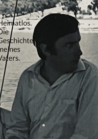 Heimatlos. Die Geschichte meines Vaters. - Claudia T. - E-Book