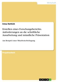 Erstellen eines Forschungsberichts. Anforderungen an die schriftliche Ausarbeitung und mündliche Präsentation - Irma Hettich - E-Book
