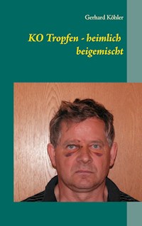 KO Tropfen - heimlich beigemischt - Gerhard Köhler - E-Book