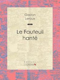 Le Fauteuil hanté - Gaston Leroux - E-Book