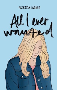 All I Ever Wanted - Patrycja Lagner - E-Book