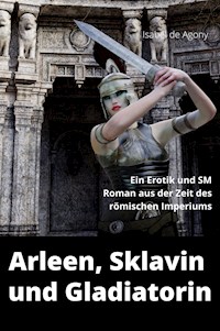 Arleeen, Sklavin und Gladiatorin - Isabel de Agony - E-Book