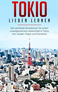 Tokio lieben lernen: Der perfekte Reiseführer für einen unvergesslichen Aufenthalt in Tokio inkl. Insider-Tipps und Packliste - Marina Lauser - E-Book