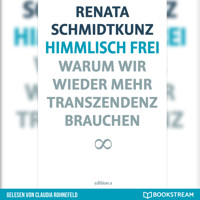 Himmlisch frei - Warum wir wieder mehr Transzendenz brauchen (Ungekürzt) - Renata Schmidtkunz - Hörbuch