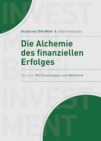 Die Alchemie des finanziellen Erfolgs - Árpád von Tóth-Máté - E-Book