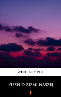Pieśń o ziemi naszej - Wincenty Pol - E-Book