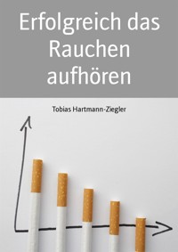 Erfolgreich das Rauchen aufhören - Tobias Hartmann-Ziegler - kostenlos E-Book