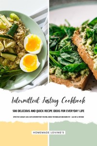 INTERMITTENT FASTING COOKBOOK - 500 Delicious and Quick Recipe Ideas for Everyday Life (Effective Weight Loss with Intermittent Fasting: Boost Metabolism and Burn Fat - 16:8 or 5:2 Method) - HOMEMADE LOVING'S - E-Book