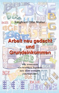 Arbeit neu gedacht und Grundeinkommen - Siegfried Otto Müller - E-Book