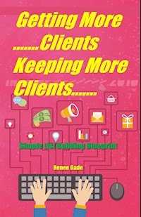 Getting More Clients ,Keeping More  Clients - Renee Gade - E-Book