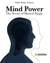 Mind Power: The Secret of Mental Magic - William Walker Atkinson - E-Book
