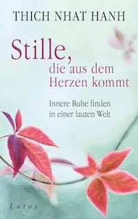 Stille, die aus dem Herzen kommt - Thich Nhat Hanh - E-Book