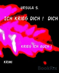 Ich krieg dich !  Dich - Ursula S. - E-Book