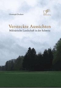 Versteckte Aussichten: Militärische Landschaft in der Schweiz - Christoph Duckart - E-Book