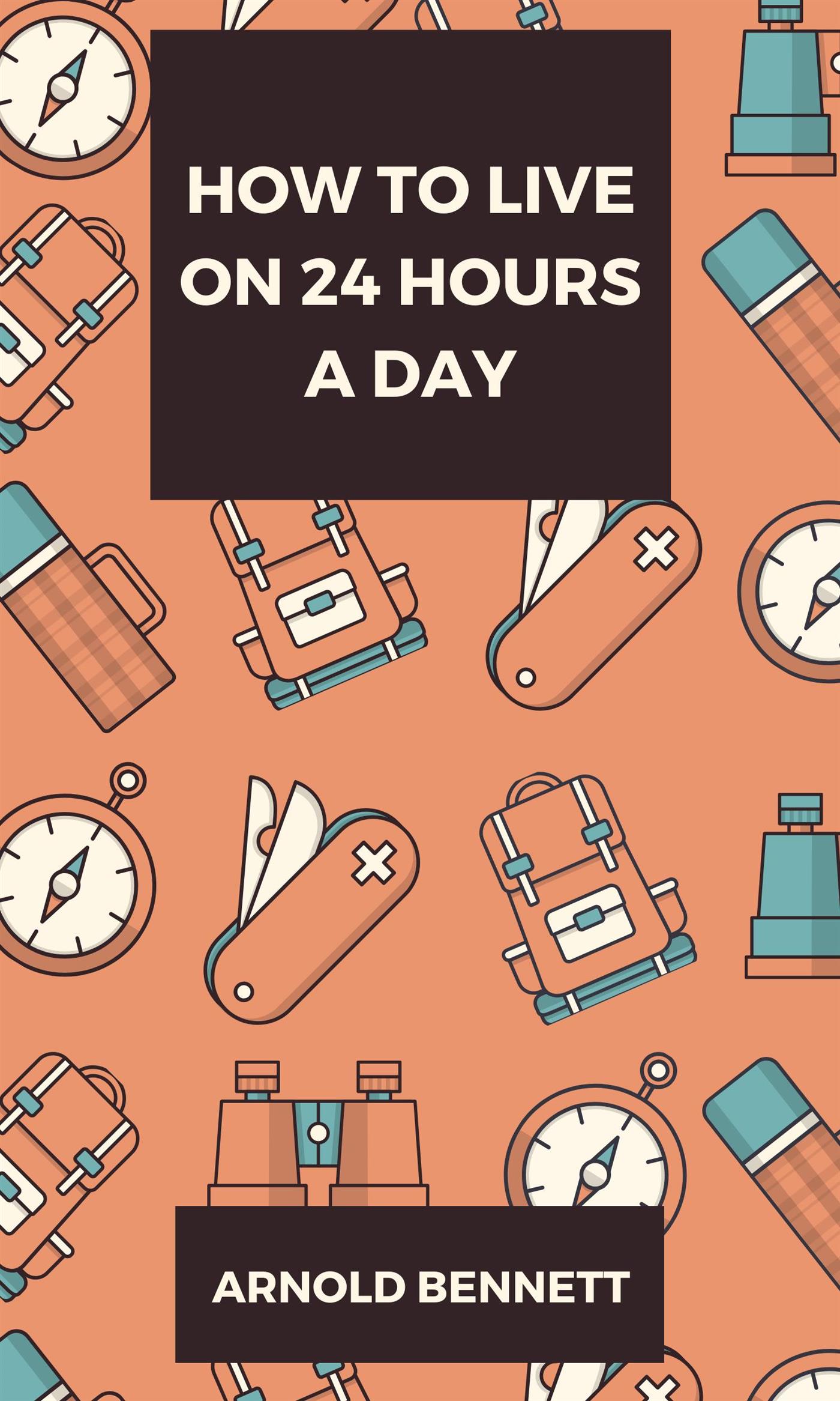 How to Live on 24 Hours a Day - Arnold Bennett - E-Book