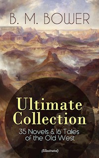 B. M. BOWER Ultimate Collection: 35 Novels & 16 Tales of the Old West (Illustrated) - B.m. Bower - E-Book